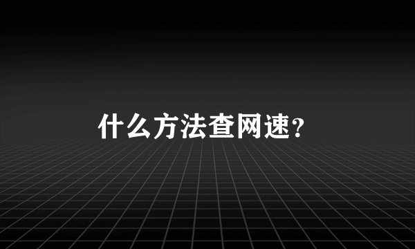 什么方法查网速？