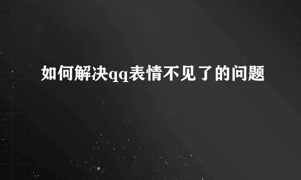 如何解决qq表情不见了的问题