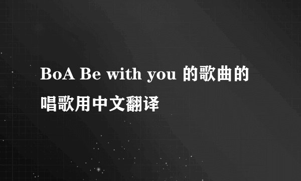 BoA Be with you 的歌曲的唱歌用中文翻译