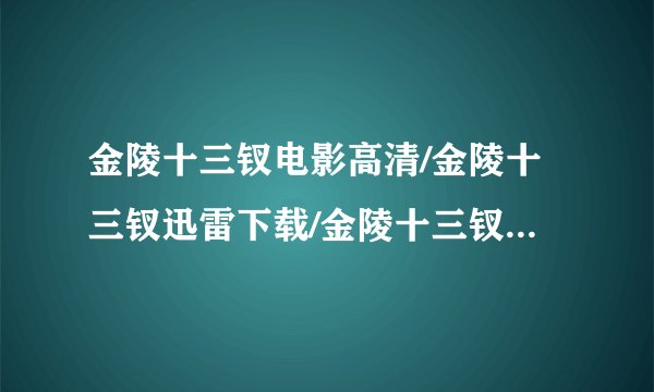 金陵十三钗电影高清/金陵十三钗迅雷下载/金陵十三钗bt种子
