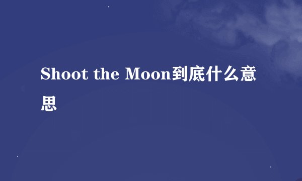 Shoot the Moon到底什么意思