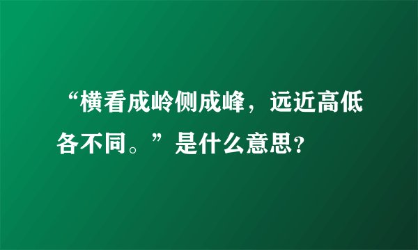 “横看成岭侧成峰，远近高低各不同。”是什么意思？