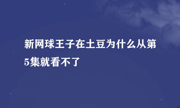 新网球王子在土豆为什么从第5集就看不了