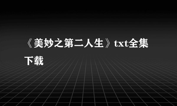 《美妙之第二人生》txt全集下载