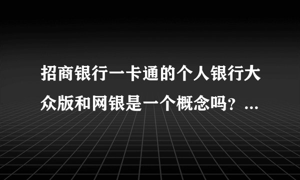 招商银行一卡通的个人银行大众版和网银是一个概念吗？有什么作用？