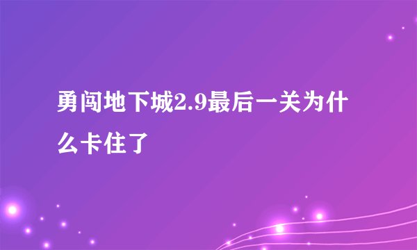 勇闯地下城2.9最后一关为什么卡住了