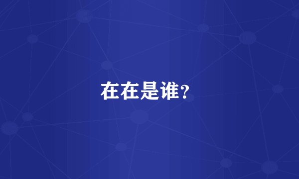 在在是谁？