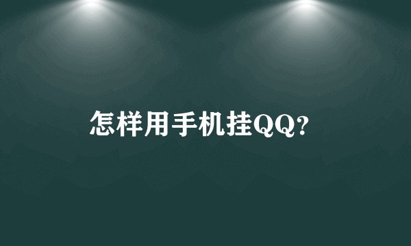 怎样用手机挂QQ？