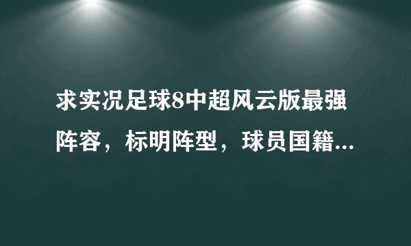 求实况足球8中超风云版最强阵容，标明阵型，球员国籍。拜托各位了 3Q