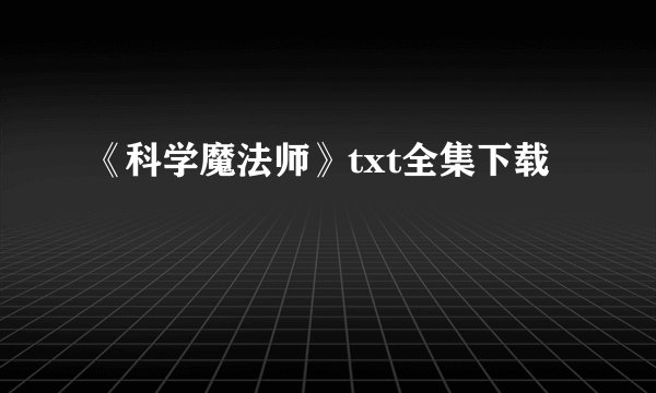 《科学魔法师》txt全集下载
