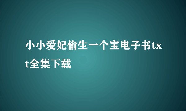 小小爱妃偷生一个宝电子书txt全集下载