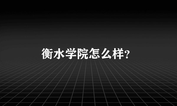 衡水学院怎么样？