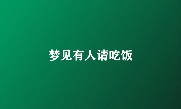 梦见有人请吃饭