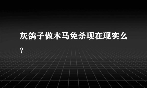 灰鸽子做木马免杀现在现实么?