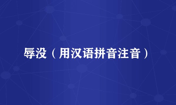 辱没（用汉语拼音注音）