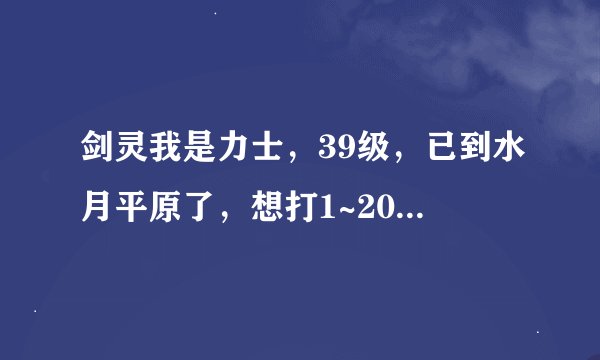 剑灵我是力士，39级，已到水月平原了，想打1~20狗粮与20~36狗粮怎么打，哪里打快。