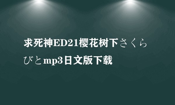 求死神ED21樱花树下さくらびとmp3日文版下载