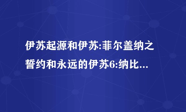 伊苏起源和伊苏:菲尔盖纳之誓约和永远的伊苏6:纳比斯汀的方舟有什么关系吗？