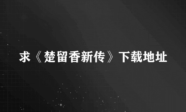 求《楚留香新传》下载地址