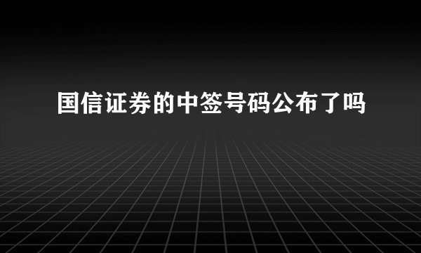 国信证券的中签号码公布了吗