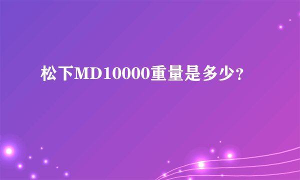 松下MD10000重量是多少？