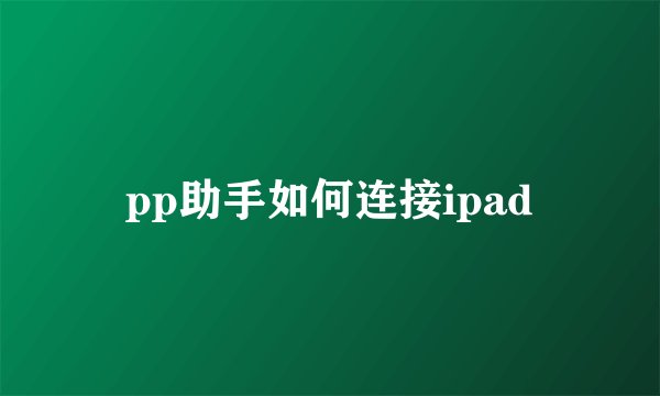 pp助手如何连接ipad