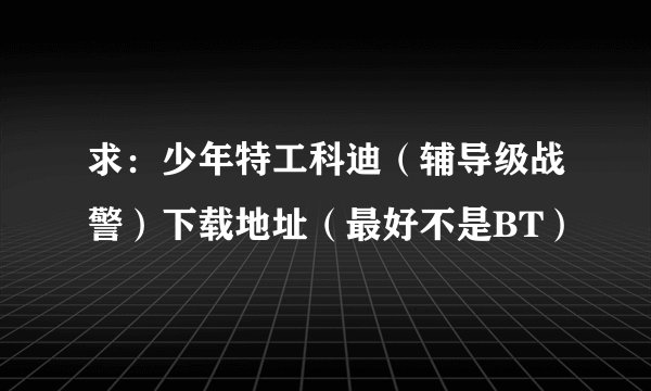求：少年特工科迪（辅导级战警）下载地址（最好不是BT）