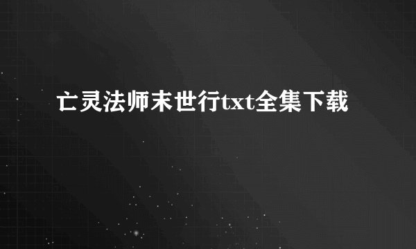 亡灵法师末世行txt全集下载