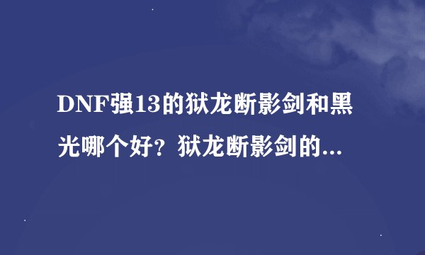 DNF强13的狱龙断影剑和黑光哪个好？狱龙断影剑的属性加没加攻击速度？