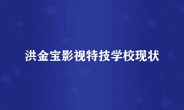 洪金宝影视特技学校现状
