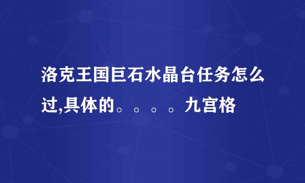 洛克王国巨石水晶台任务怎么过,具体的。。。。九宫格