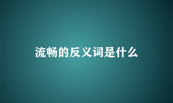 流畅的反义词是什么