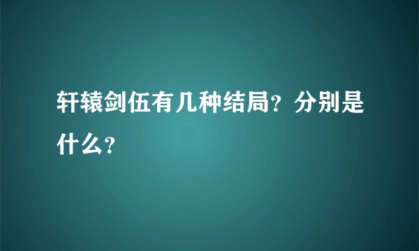轩辕剑伍有几种结局？分别是什么？