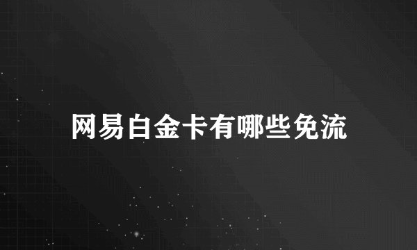 网易白金卡有哪些免流