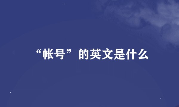 “帐号”的英文是什么