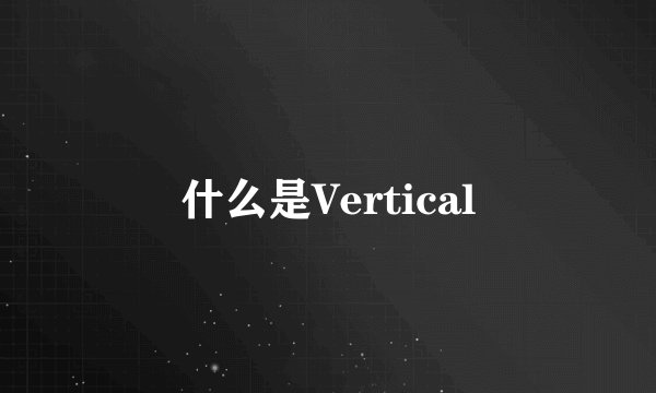 什么是Vertical