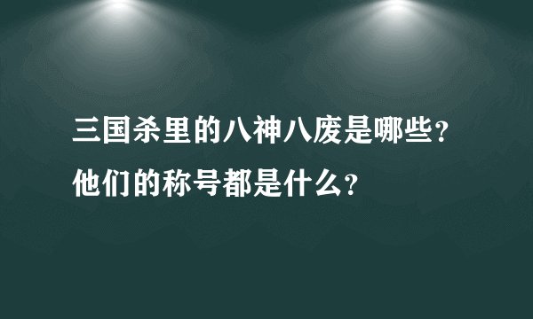 三国杀里的八神八废是哪些？他们的称号都是什么？