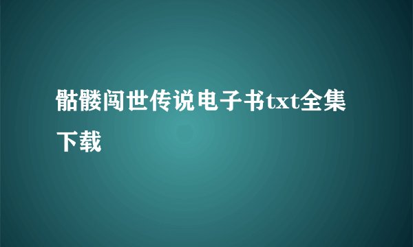 骷髅闯世传说电子书txt全集下载