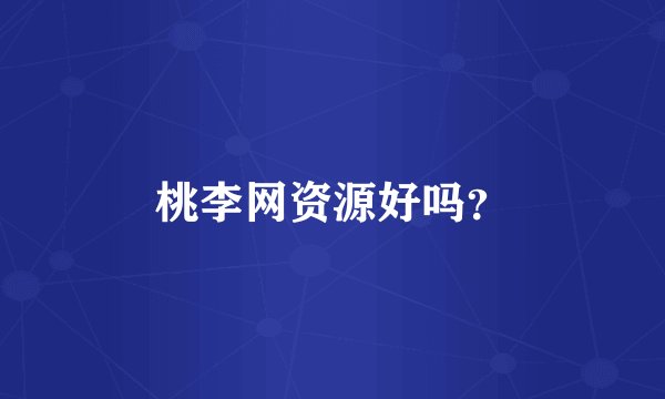 桃李网资源好吗？