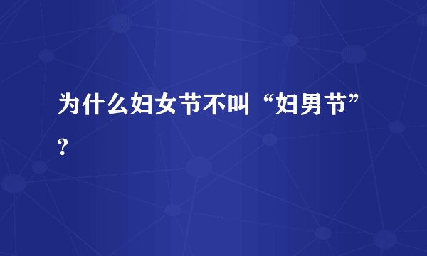 为什么妇女节不叫“妇男节”?