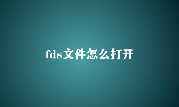 fds文件怎么打开