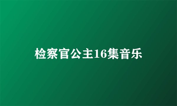 检察官公主16集音乐