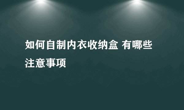 如何自制内衣收纳盒 有哪些注意事项
