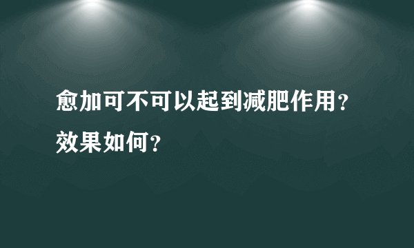 愈加可不可以起到减肥作用？效果如何？