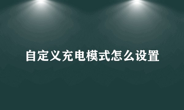 自定义充电模式怎么设置