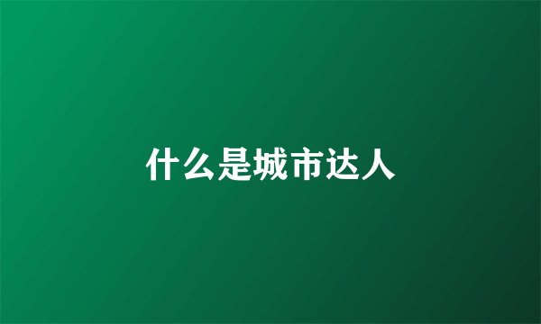 什么是城市达人