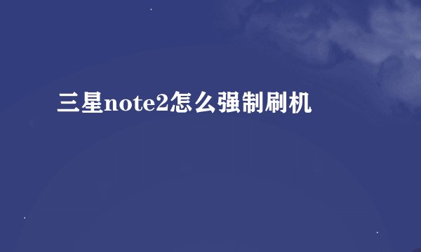 三星note2怎么强制刷机