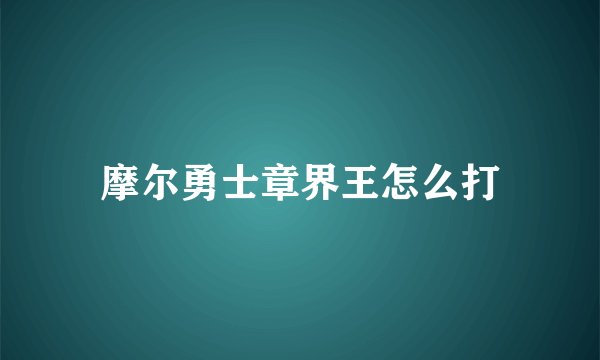 摩尔勇士章界王怎么打