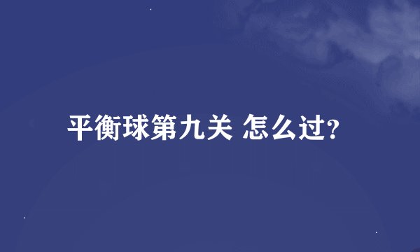 平衡球第九关 怎么过？