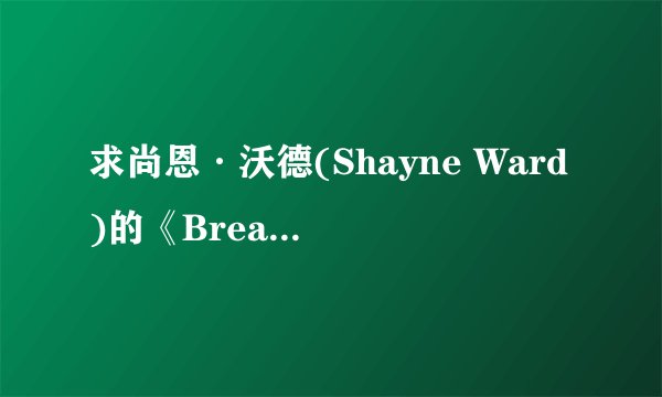 求尚恩·沃德(Shayne Ward)的《Breathless》的歌词（中英对照）